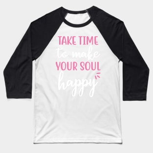 Take time to make your soul happy Yoga Quotes Baseball T-Shirt